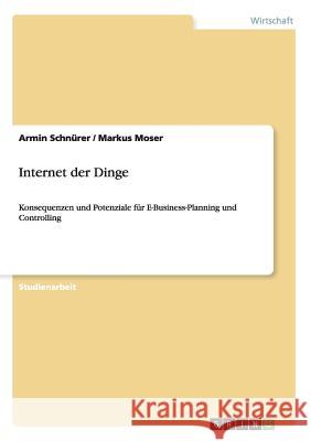 Internet der Dinge: Konsequenzen und Potenziale für E-Business-Planning und Controlling Moser, Markus 9783656654711 Grin Verlag Gmbh - książka
