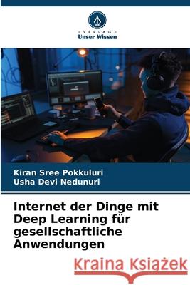 Internet der Dinge mit Deep Learning f?r gesellschaftliche Anwendungen Kiran Sree Pokkuluri Usha Dev 9786207636983 Verlag Unser Wissen - książka