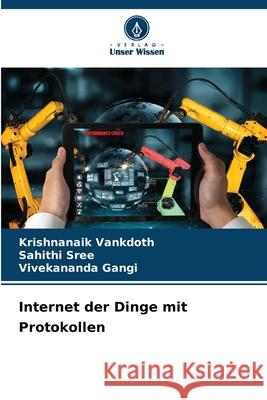 Internet der Dinge mit Protokollen Vankdoth, Krishnanaik, Sree, Sahithi, Gangi, Vivekananda 9786209661419 Verlag Unser Wissen - książka