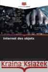 Internet des objets Amarpreet Singh Abhishek Bhardwaj Virat Rehani 9786206066286 Editions Notre Savoir