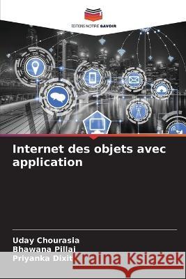 Internet des objets avec application Uday Chourasia, Bhawana Pillai, Priyanka Dixit 9786205277188 Editions Notre Savoir - książka