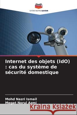 Internet des objets (IdO) : cas du système de sécurité domestique Ismail, Mohd Nazri, Azmi, Megat Norul 9786208736613 Editions Notre Savoir - książka