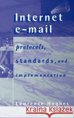 Internet E-Mail: Protocols, Standards, and Implementation Lawrence Hughes 9780890069394 Artech House Publishers - książka