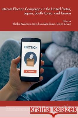 Internet Election Campaigns in the United States, Japan, South Korea, and Taiwan Shoko Kiyohara Kazuhiro Maeshima Diana Owen 9783319636818 Palgrave MacMillan - książka