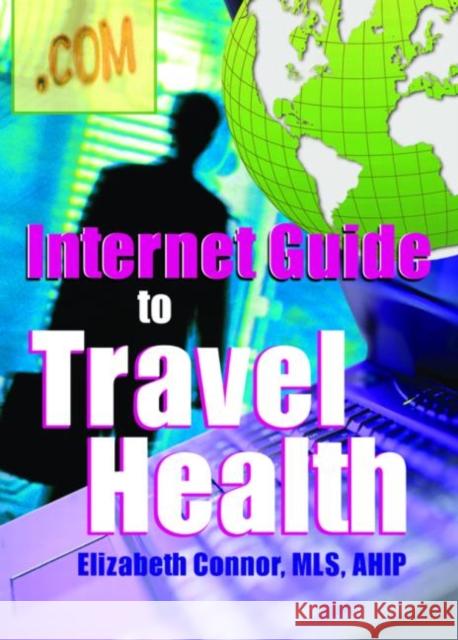 Internet Guide to Travel Health Elizabeth Connor 9780789015976 Haworth Press - książka