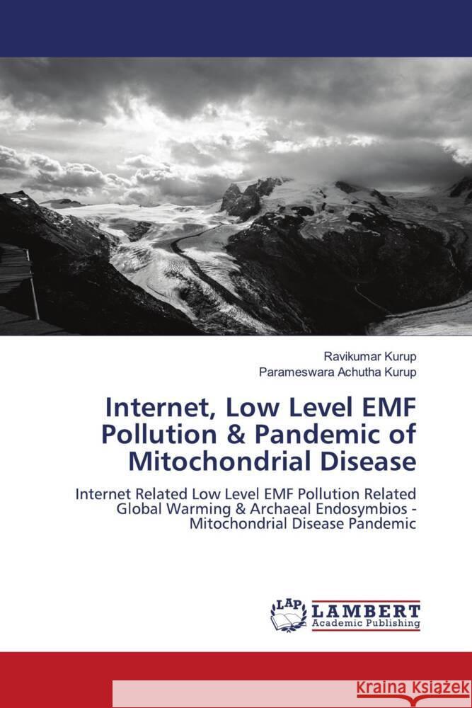 Internet, Low Level EMF Pollution & Pandemic of Mitochondrial Disease Kurup, Ravikumar, Achutha Kurup, Parameswara 9786204190631 LAP Lambert Academic Publishing - książka