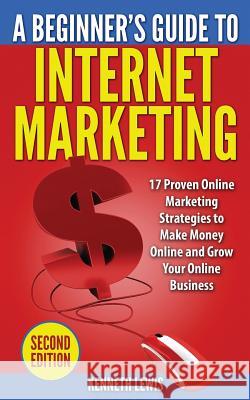 Internet Marketing: 17 Proven Online Marketing Strategies to Make Money Onlin Kenneth Lewis 9781519586193 Createspace Independent Publishing Platform - książka