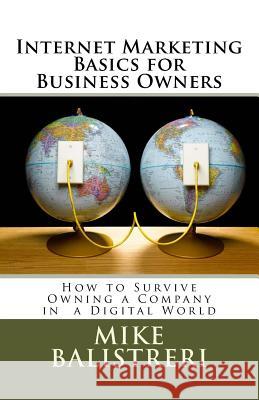 Internet Marketing Basics for Business Owners: How to Survive Owning a Business in a Digital World MR Mike Joseph Balistreri 9781479175833 Createspace - książka