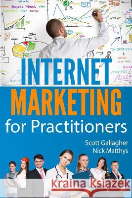 Internet Marketing for Practitioners Scott P. Gallagher Nick Matthys 9781530611355 Createspace Independent Publishing Platform - książka