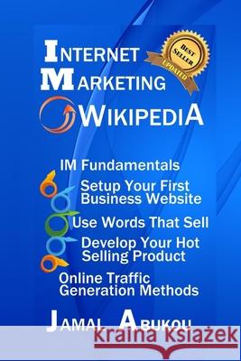 Internet Marketing Wikipedia: Internet Marketing Fundamentals, Setup Your First Business Website, Use Words that Sell, Develop Your Hot Selling Prod Abukou, Jamal 9781730708565 Independently Published - książka