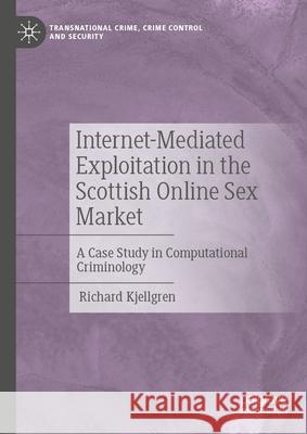 Internet-Mediated Exploitation in the Scottish Online Sex Market: A Case Study in Computational Criminology Richard Kjellgren 9783032092748 Palgrave MacMillan - książka