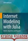 Internet Modeling with Julia: Models, Algorithms and Programs Ulrich Hofmann 9783658446918 Springer