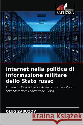 Internet nella politica di informazione militare dello Stato russo Oleg Zabuzov 9786203093766 Edizioni Sapienza - książka
