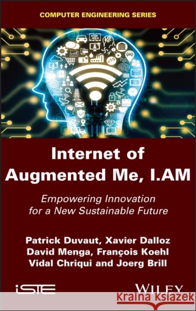 Internet of Augmented Me, I.Am: Empowering Innovation for a New Sustainable Future Duvaut, Patrick 9781786305084 Wiley-Iste - książka