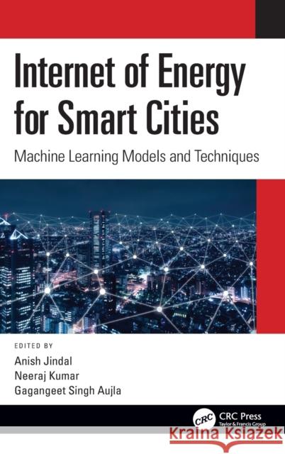 Internet of Energy for Smart Cities: Machine Learning Models and Techniques Anish Jindal Neeraj Kumar Gagangeet Singh Aujla 9780367497750 CRC Press - książka