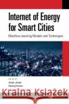 Internet of Energy for Smart Cities: Machine Learning Models and Techniques Anish Jindal Neeraj Kumar Gagangeet Singh Aujla 9780367499556 CRC Press