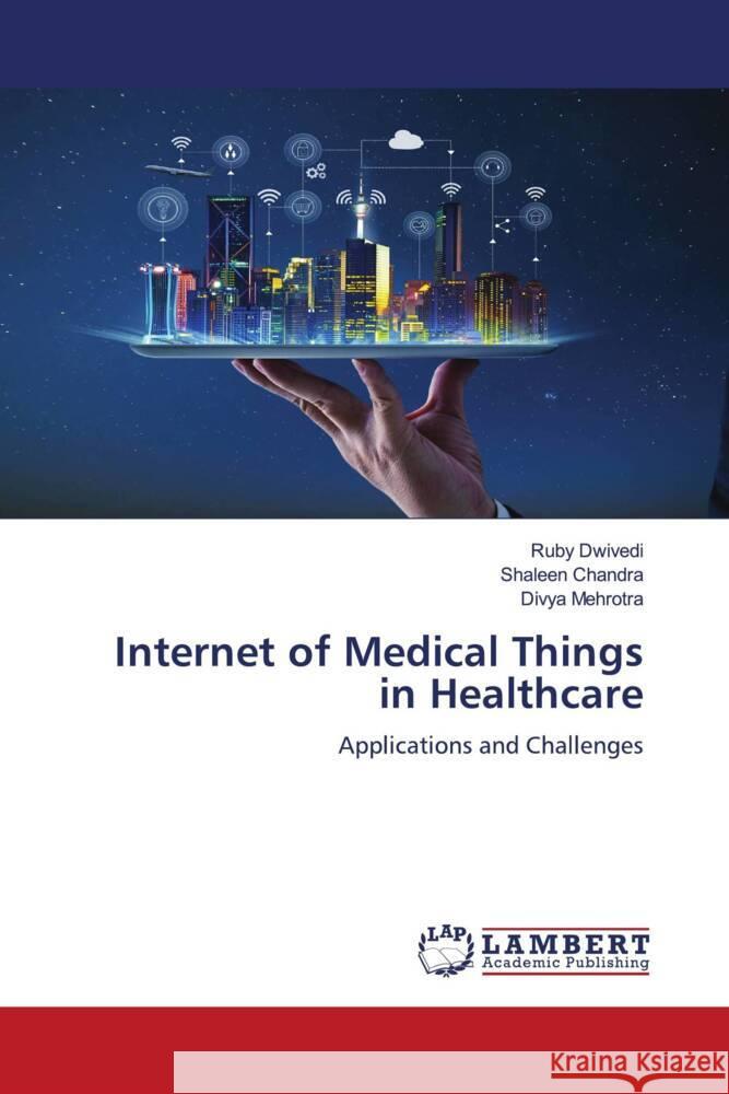 Internet of Medical Things in Healthcare Dwivedi, Ruby, Chandra, Shaleen, Mehrotra, Divya 9786204979427 LAP Lambert Academic Publishing - książka