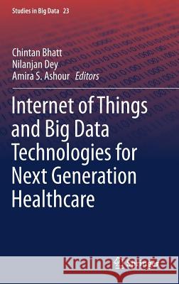 Internet of Things and Big Data Technologies for Next Generation Healthcare Chintan Bhatt Nilanjan Dey Amira S. Ashour 9783319497358 Springer - książka