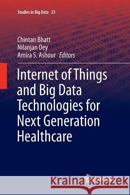 Internet of Things and Big Data Technologies for Next Generation Healthcare Chintan Bhatt Nilanjan Dey Amira S. Ashour 9783319842288 Springer - książka