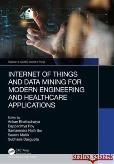 Internet of Things and Data Mining for Modern Engineering and Healthcare Applications Ankan Bhattacharya Bappadittya Roy Samarendra Nath Sur 9781032323275 CRC Press - książka