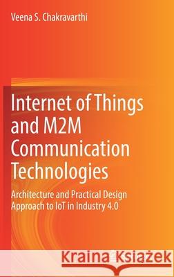 Internet of Things and M2m Communication Technologies: Architecture and Practical Design Approach to Iot in Industry 4.0 Veena S. Chakravarthi 9783030792718 Springer - książka