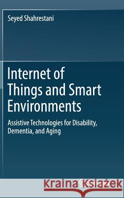 Internet of Things and Smart Environments: Assistive Technologies for Disability, Dementia, and Aging Shahrestani, Seyed 9783319601632 Springer - książka