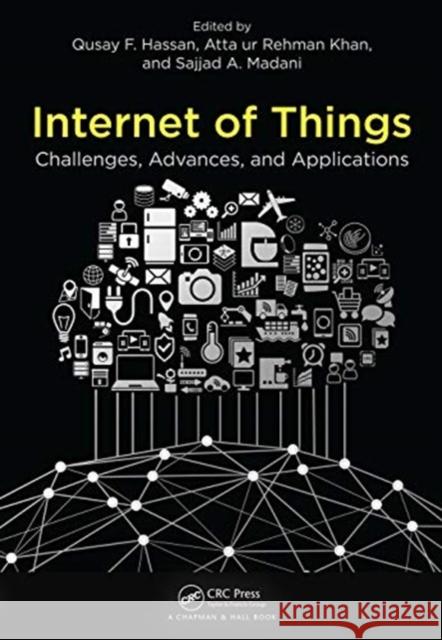 Internet of Things: Challenges, Advances, and Applications Qusay F. Hassan Atta Ur Rehman Khan Sajjad A. Madani 9780367572365 CRC Press - książka