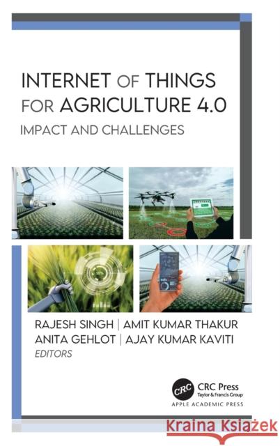 Internet of Things for Agriculture 4.0: Impact and Challenges Rajesh Singh Amit Kumar Thakur Anita Gehlot 9781774630020 Apple Academic Press - książka