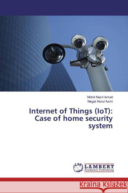 Internet of Things (IoT): Case of home security system Ismail, Mohd Nazri; Azmi, Megat Norul 9783659920578 LAP Lambert Academic Publishing - książka