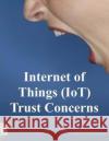 Internet of Things (IoT) Trust Concerns: NiSTIR 8222 National Institute of Standards and Tech 9781727467154 Createspace Independent Publishing Platform
