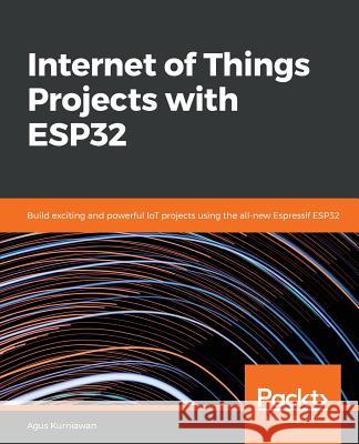 Internet of Things Projects with ESP32 Kurniawan, Agus 9781789956870 Packt Publishing - książka