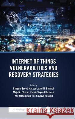 Internet of Things Vulnerabilities and Recovery Strategies Faheem Saeed Masoodi Alwi Bamhdi Majid Ahmad Charoo 9781032473314 Auerbach Publications - książka