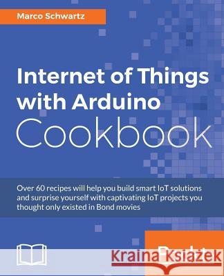 Internet of Things with Arduino Cookbook Marco Schwartz 9781785286582 Packt Publishing - książka