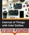 Internet of Things with Intel Galileo Miguel Sousa 9781782174585 Packt Publishing