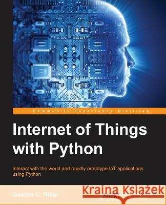 Internet of Things with Python Gaston C. Hillar 9781785881381 Packt Publishing - książka
