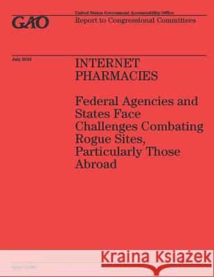 Internet Pharmacies: Federal Agencies and States Face Challenges Combating Rogue Sites, Particularly Those Abroad Government Accountability Office 9781503199637 Createspace - książka