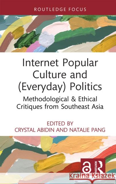 Internet Popular Culture and (Everyday) Politics: Methodological & Ethical Critiques from Southeast Asia Crystal Abidin Natalie Pang 9781041024651 Routledge - książka