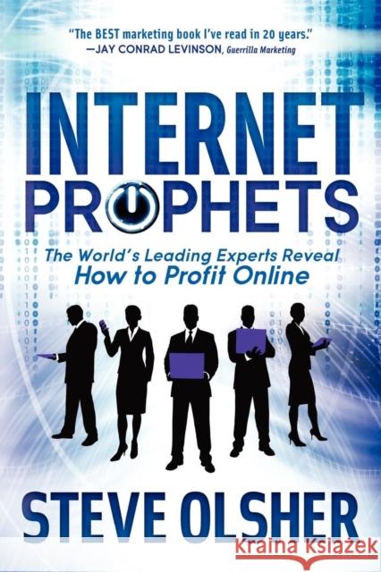 Internet Prophets: The World's Leading Experts Reveal How to Profit Online Olsher, Steve 9781614482321 Morgan James Publishing - książka