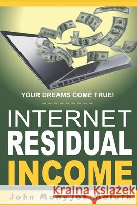 Internet Residual Income: Your Dreams Come True! John Monyjok Maluth 9781539310082 Createspace Independent Publishing Platform - książka