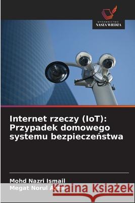 Internet rzeczy (IoT): Przypadek domowego systemu bezpieczenstwa Ismail, Mohd Nazri, Azmi, Megat Norul 9786208736644 Wydawnictwo Nasza Wiedza - książka