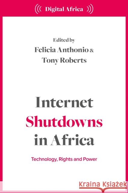 Internet Shutdowns in Africa: Technology, Rights and Power Tony Roberts Felicia Anthonio 9781350464292 Zed Books - książka
