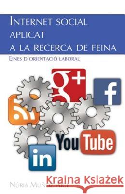 Internet social aplicat a la recerca de feina: Eines d'orientacio laboral Aige, Nuria Munoz 9781540794710 Createspace Independent Publishing Platform - książka