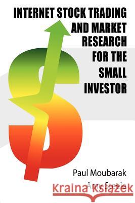 Internet Stock Trading and Market Research for the Small Investor Paul M. Moubarak Amy E. Steele 9781475913606 iUniverse.com - książka