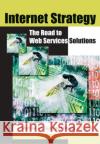 Internet Strategy: The Road to Web Services Solutions Guah, Matthew W. 9781591407638 0