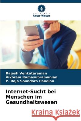 Internet-Sucht bei Menschen im Gesundheitswesen Rajesh Venkataraman Vikhram Ramasubramanian P. Raja Soundar 9786207927937 Verlag Unser Wissen - książka