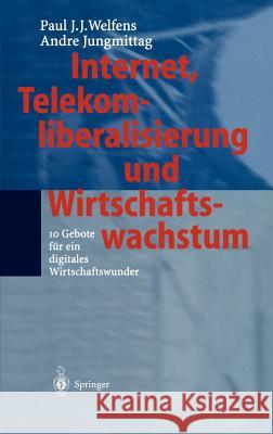Internet, Telekomliberalisierung Und Wirtschaftswachstum: 10 Gebote Für Ein Digitales Wirtschaftswunder Welfens, Paul J. J. 9783540427599 Springer - książka