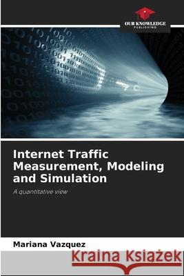 Internet Traffic Measurement, Modeling and Simulation Vázquez, Mariana 9786208783341 Our Knowledge Publishing - książka