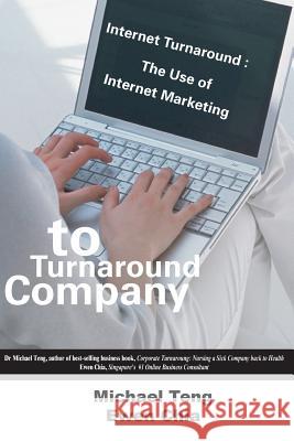 Internet Turnaround: The Use of Internet Marketing to Turnaround Company Mike Teng Ewen Chia 9789810808808 Corporate Turnaround Centre Pte Ltd - książka