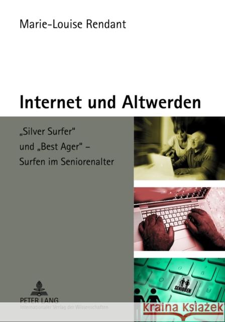 Internet Und Altwerden: «Silver Surfer» Und «Best Ager» - Surfen Im Seniorenalter Rendant, Marie-Louise 9783631623435 Lang, Peter, Gmbh, Internationaler Verlag Der - książka