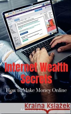 Internet Wealth Secrets: How to Make Money Online Anthony Ekanem 9781685098650 Notion Press - książka